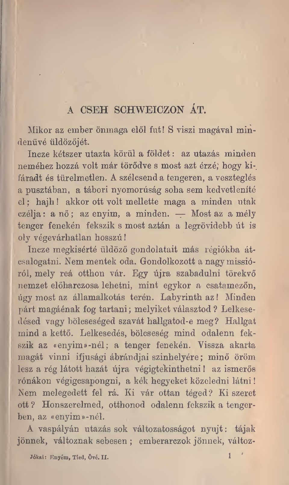 A szélcsend a tengeren, a veszteglés a pusztában, a tábori nyomorúság soha sem kedvetleníté el ; hajh! akkor ott volt mellette maga a minden utak czélja : a n ; az enyim, a minden.