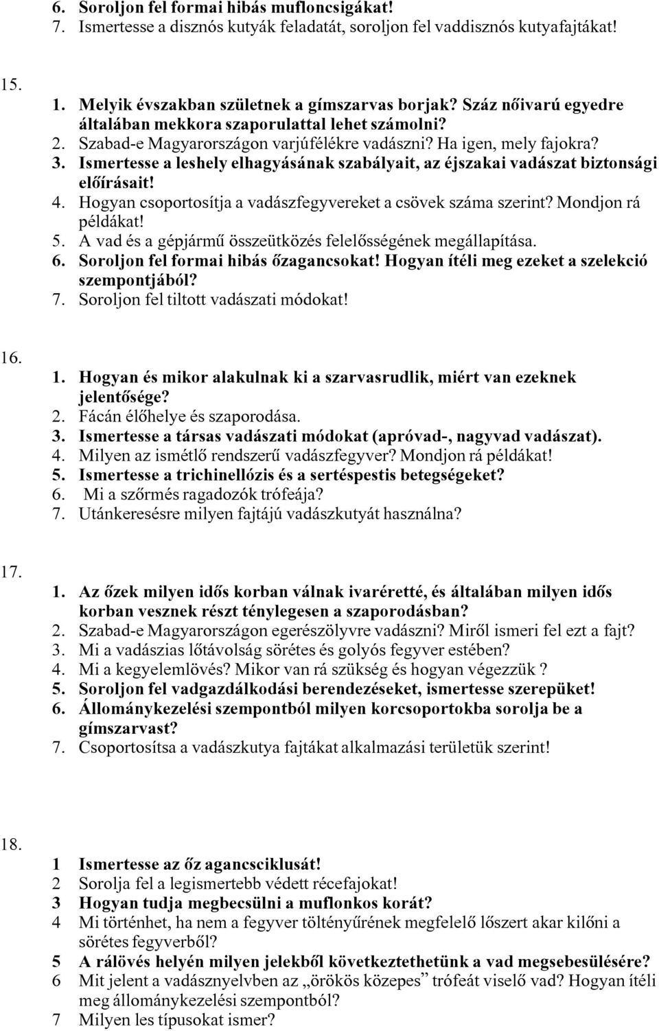 Ismertesse a leshely elhagyásának szabályait, az éjszakai vadászat biztonsági elôírásait! 4. Hogyan csoportosítja a vadászfegyvereket a csövek száma szerint? Mondjon rá példákat! 5.