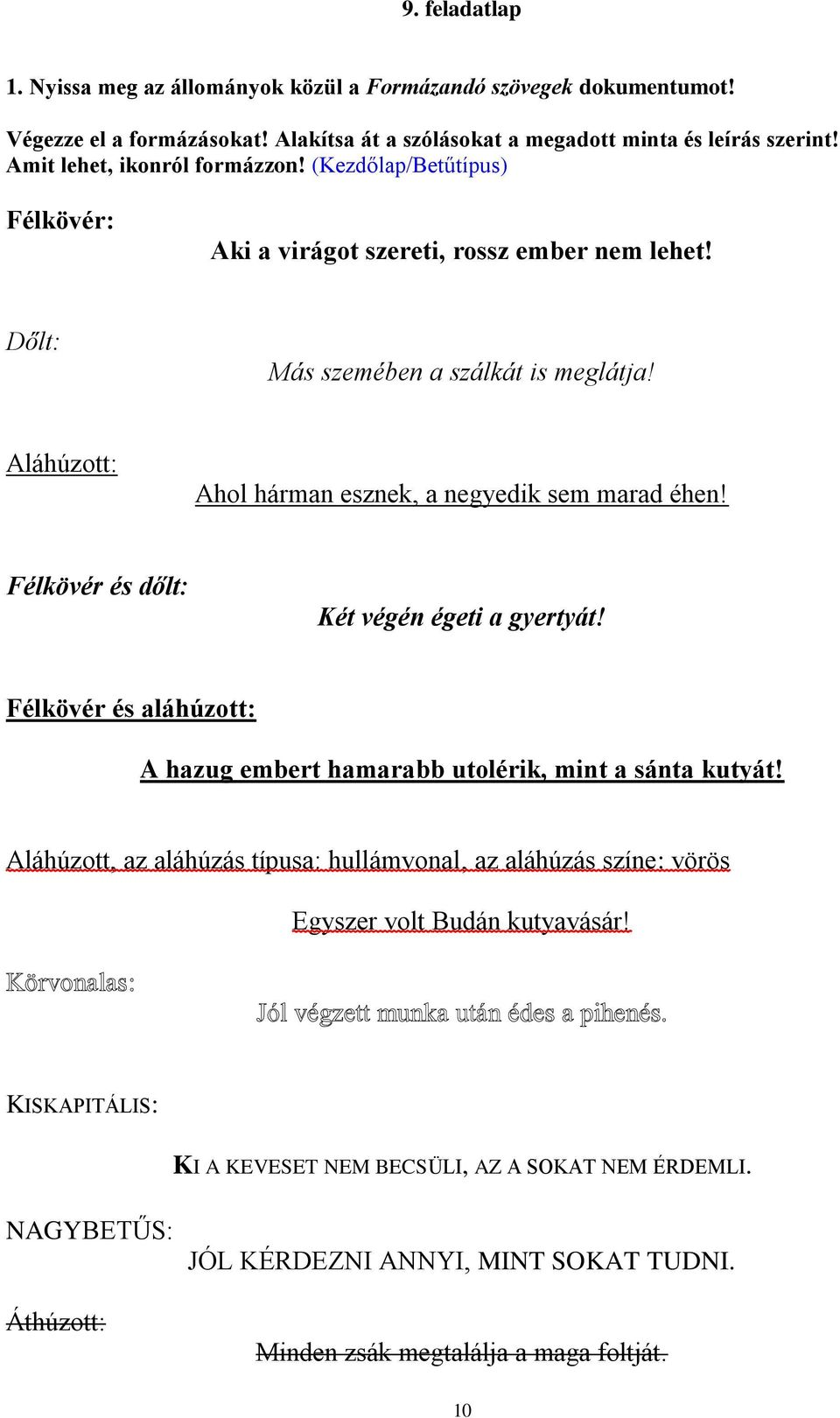 Aláhúzott: Ahol hárman esznek, a negyedik sem marad éhen! Félkövér és dőlt: Két végén égeti a gyertyát! Félkövér és aláhúzott: A hazug embert hamarabb utolérik, mint a sánta kutyát!