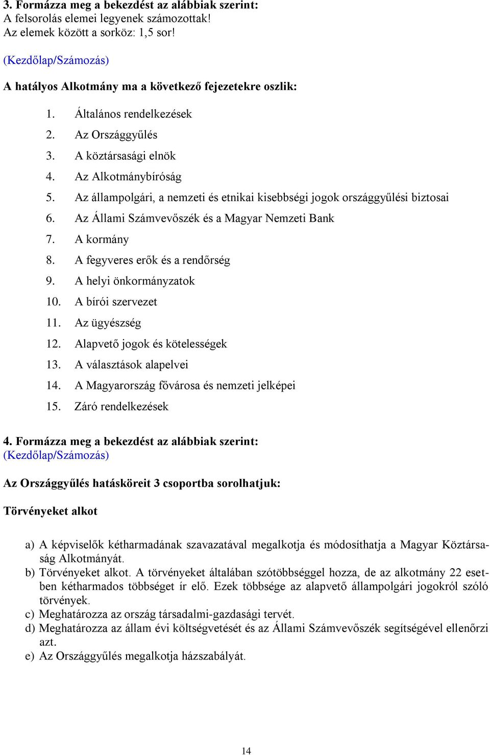 Az állampolgári, a nemzeti és etnikai kisebbségi jogok országgyűlési biztosai 6. Az Állami Számvevőszék és a Magyar Nemzeti Bank 7. A kormány 8. A fegyveres erők és a rendőrség 9.