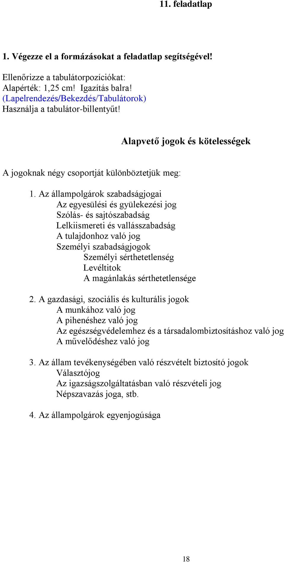 Az állampolgárok szabadságjogai Az egyesülési és gyülekezési jog Szólás- és sajtószabadság Lelkiismereti és vallásszabadság A tulajdonhoz való jog Személyi szabadságjogok Személyi sérthetetlenség