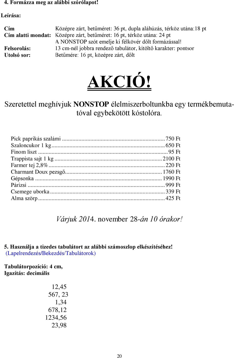 formázással! Felsorolás: 13 cm-nél jobbra rendező tabulátor, kitöltő karakter: pontsor Utolsó sor: Betűmére: 16 pt, középre zárt, dőlt AKCIÓ!