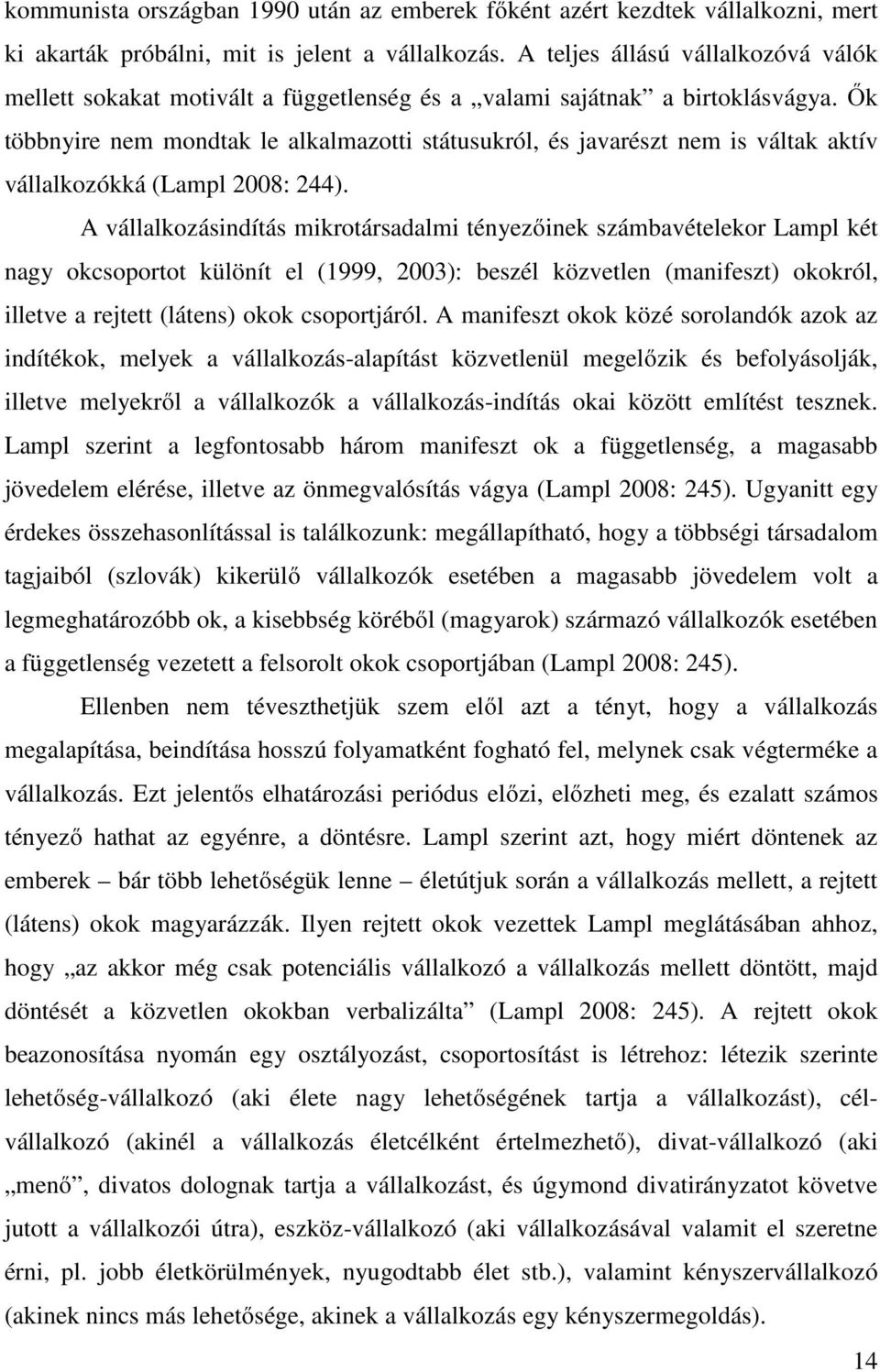 Ők többnyire nem mondtak le alkalmazotti státusukról, és javarészt nem is váltak aktív vállalkozókká (Lampl 2008: 244).