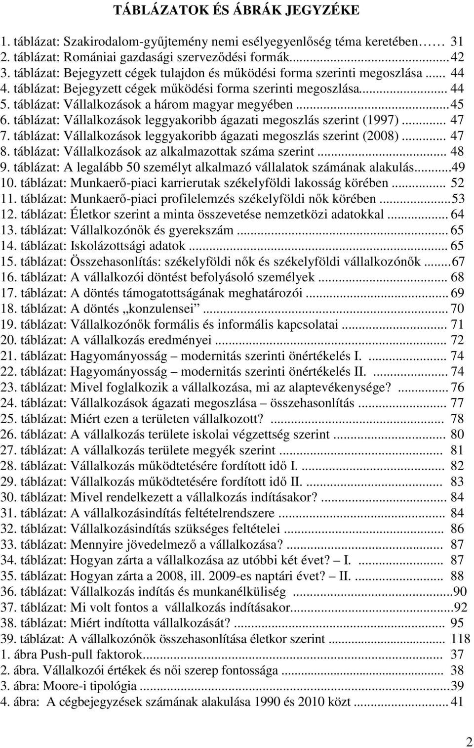 táblázat: Vállalkozások a három magyar megyében... 45 6. táblázat: Vállalkozások leggyakoribb ágazati megoszlás szerint (1997)... 47 7.