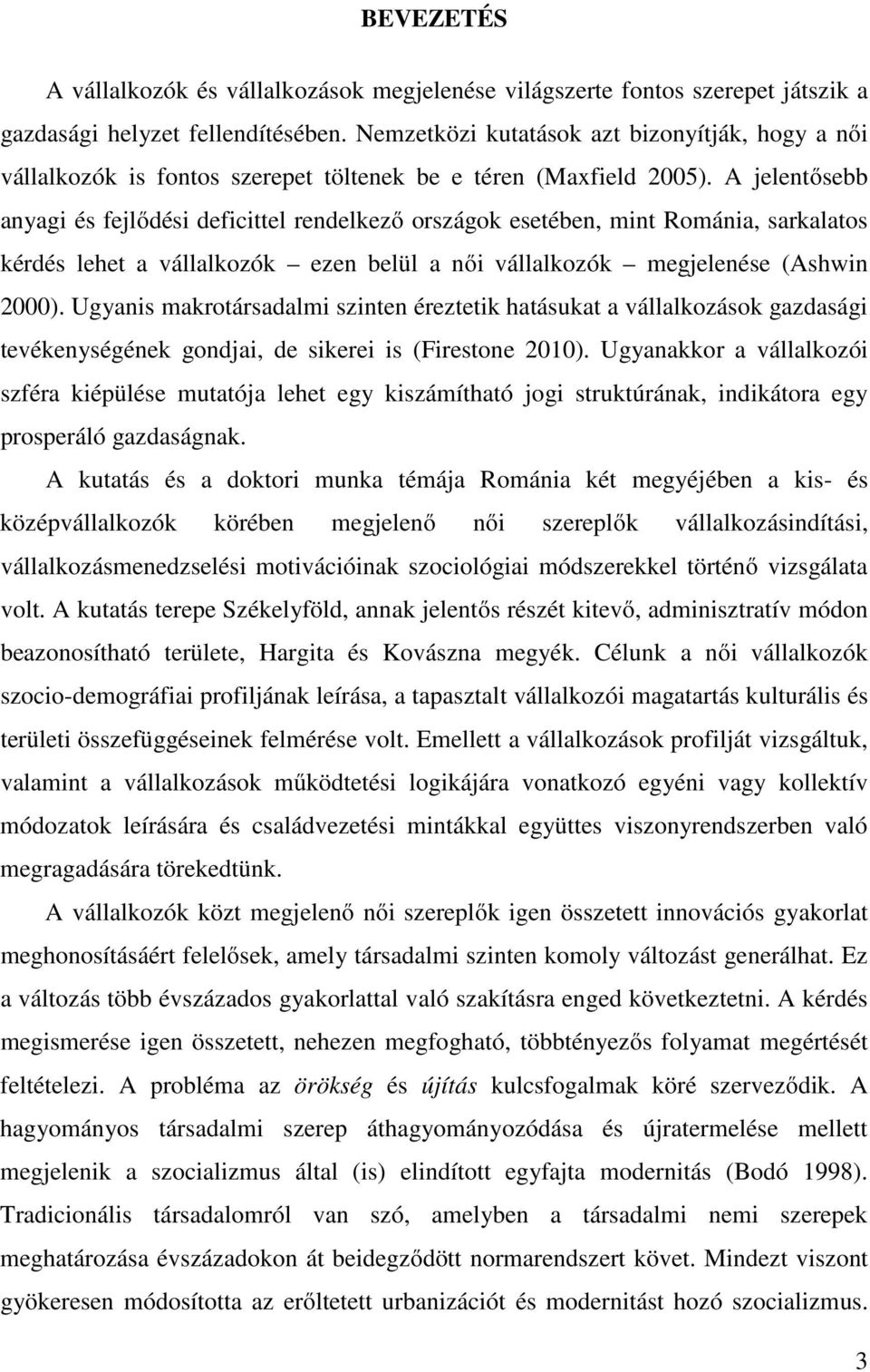 A jelentősebb anyagi és fejlődési deficittel rendelkező országok esetében, mint Románia, sarkalatos kérdés lehet a vállalkozók ezen belül a női vállalkozók megjelenése (Ashwin 2000).