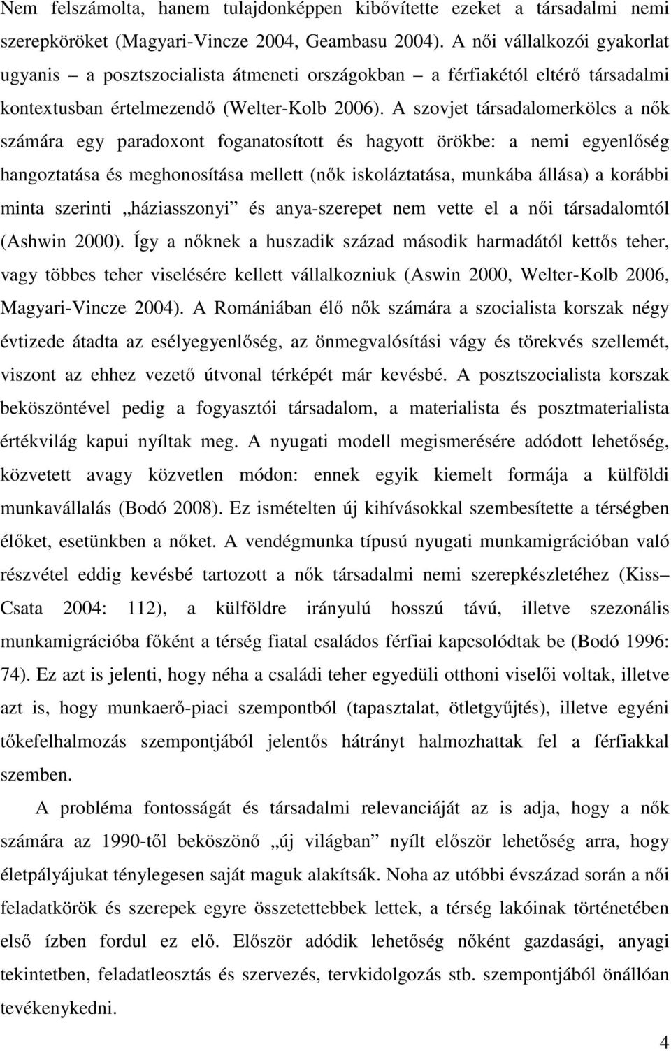 A szovjet társadalomerkölcs a nők számára egy paradoxont foganatosított és hagyott örökbe: a nemi egyenlőség hangoztatása és meghonosítása mellett (nők iskoláztatása, munkába állása) a korábbi minta