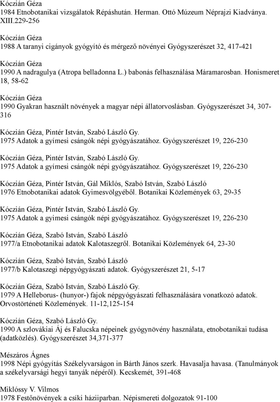 Honismeret 18, 58-62 Kóczián Géza 1990 Gyakran használt növények a magyar népi állatorvoslásban. Gyógyszerészet 34, 307-316 Kóczián Géza, Pintér István, Szabó László Gy.