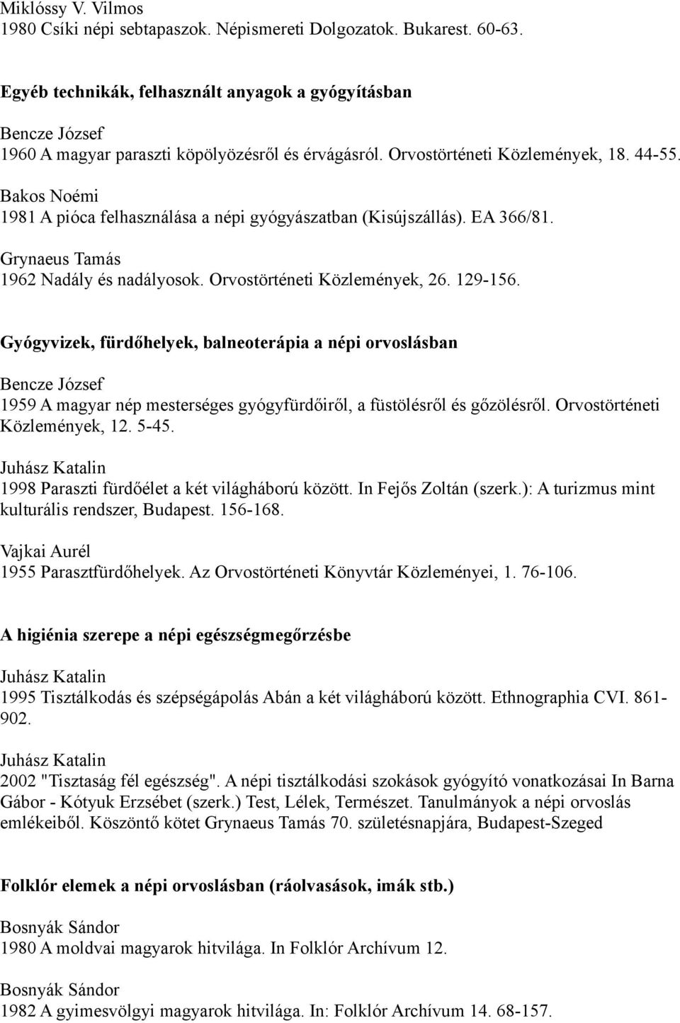 Bakos Noémi 1981 A pióca felhasználása a népi gyógyászatban (Kisújszállás). EA 366/81. Grynaeus Tamás 1962 Nadály és nadályosok. Orvostörténeti Közlemények, 26. 129-156.