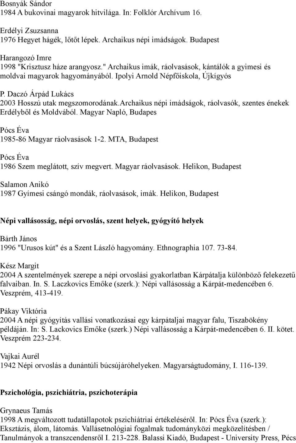 Daczó Árpád Lukács 2003 Hosszú utak megszomorodának.archaikus népi imádságok, ráolvasók, szentes énekek Erdélyből és Moldvából. Magyar Napló, Budapes Pócs Éva 1985-86 Magyar ráolvasások 1-2.