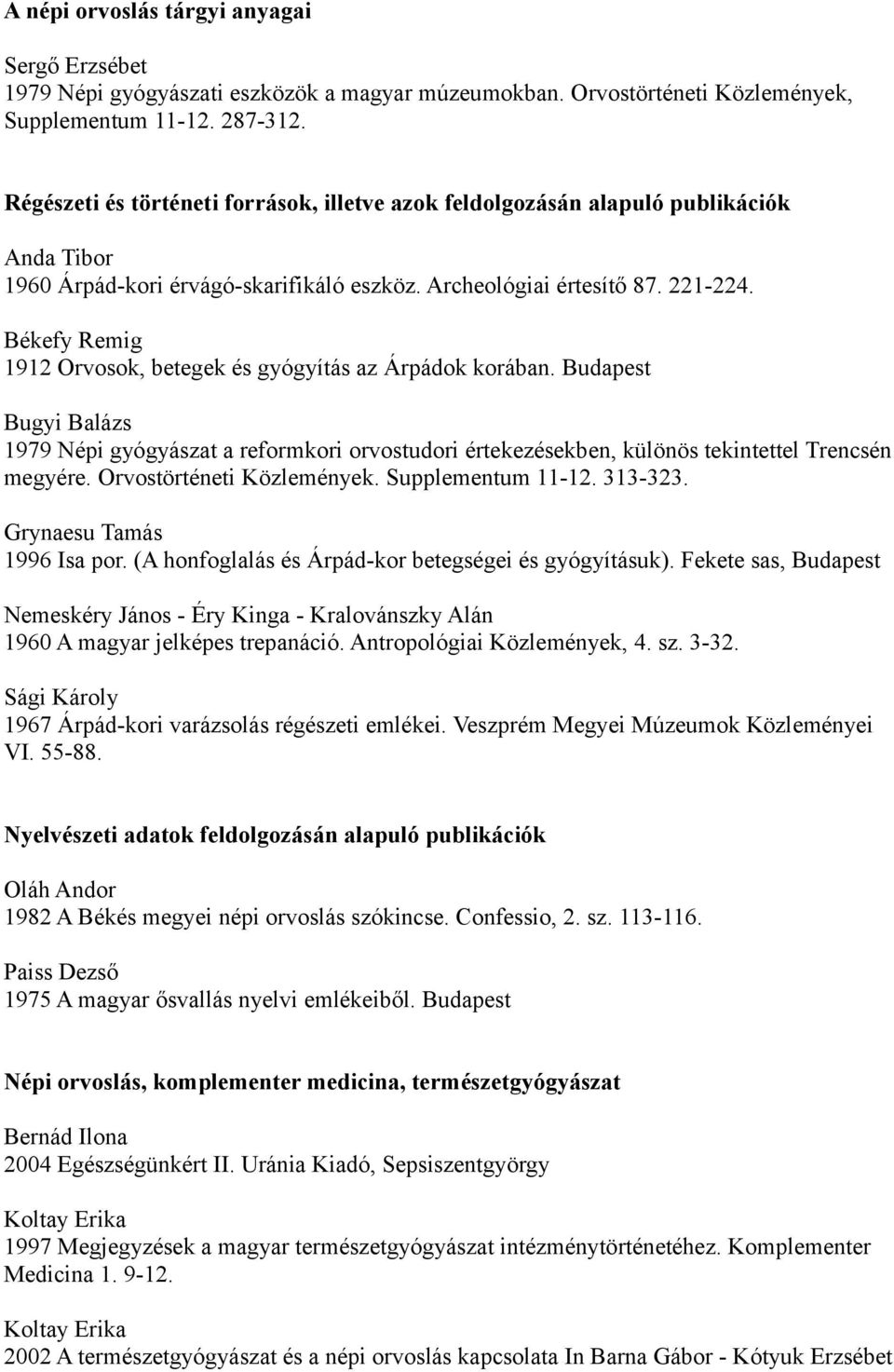 Békefy Remig 1912 Orvosok, betegek és gyógyítás az Árpádok korában. Budapest Bugyi Balázs 1979 Népi gyógyászat a reformkori orvostudori értekezésekben, különös tekintettel Trencsén megyére.