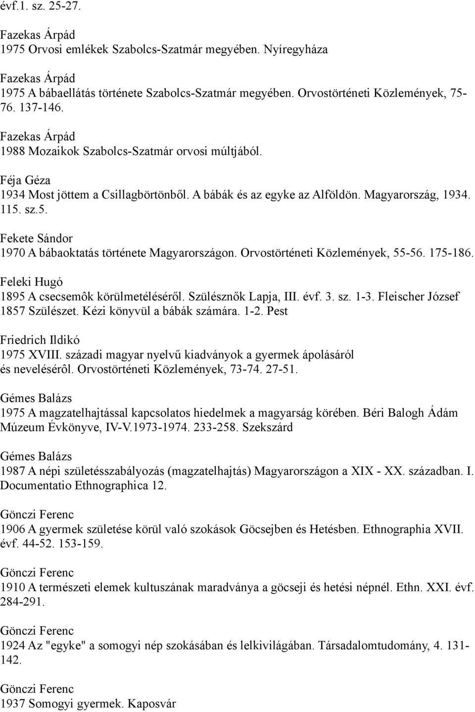 sz.5. Fekete Sándor 1970 A bábaoktatás története Magyarországon. Orvostörténeti Közlemények, 55-56. 175-186. Feleki Hugó 1895 A csecsemôk körülmetéléséről. Szülésznők Lapja, III. évf. 3. sz. 1-3.