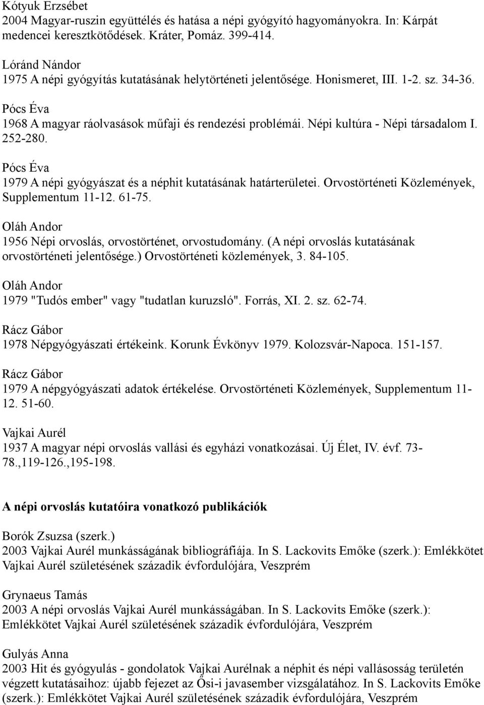 Népi kultúra - Népi társadalom I. 252-280. Pócs Éva 1979 A népi gyógyászat és a néphit kutatásának határterületei. Orvostörténeti Közlemények, Supplementum 11-12. 61-75.