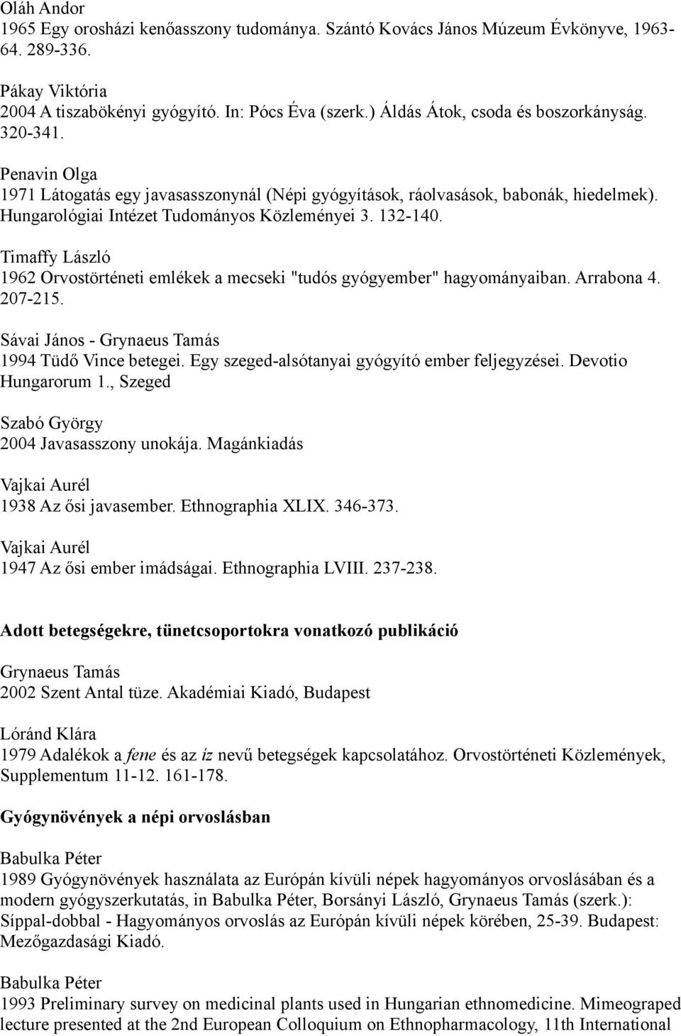 132-140. Timaffy László 1962 Orvostörténeti emlékek a mecseki "tudós gyógyember" hagyományaiban. Arrabona 4. 207-215. Sávai János - Grynaeus Tamás 1994 Tüdő Vince betegei.