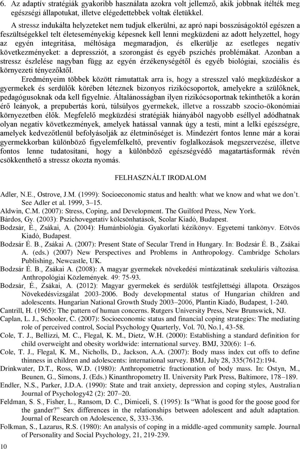 integritása, méltósága megmaradjon, és elkerülje az esetleges negatív következményeket: a depressziót, a szorongást és egyéb pszichés problémákat.