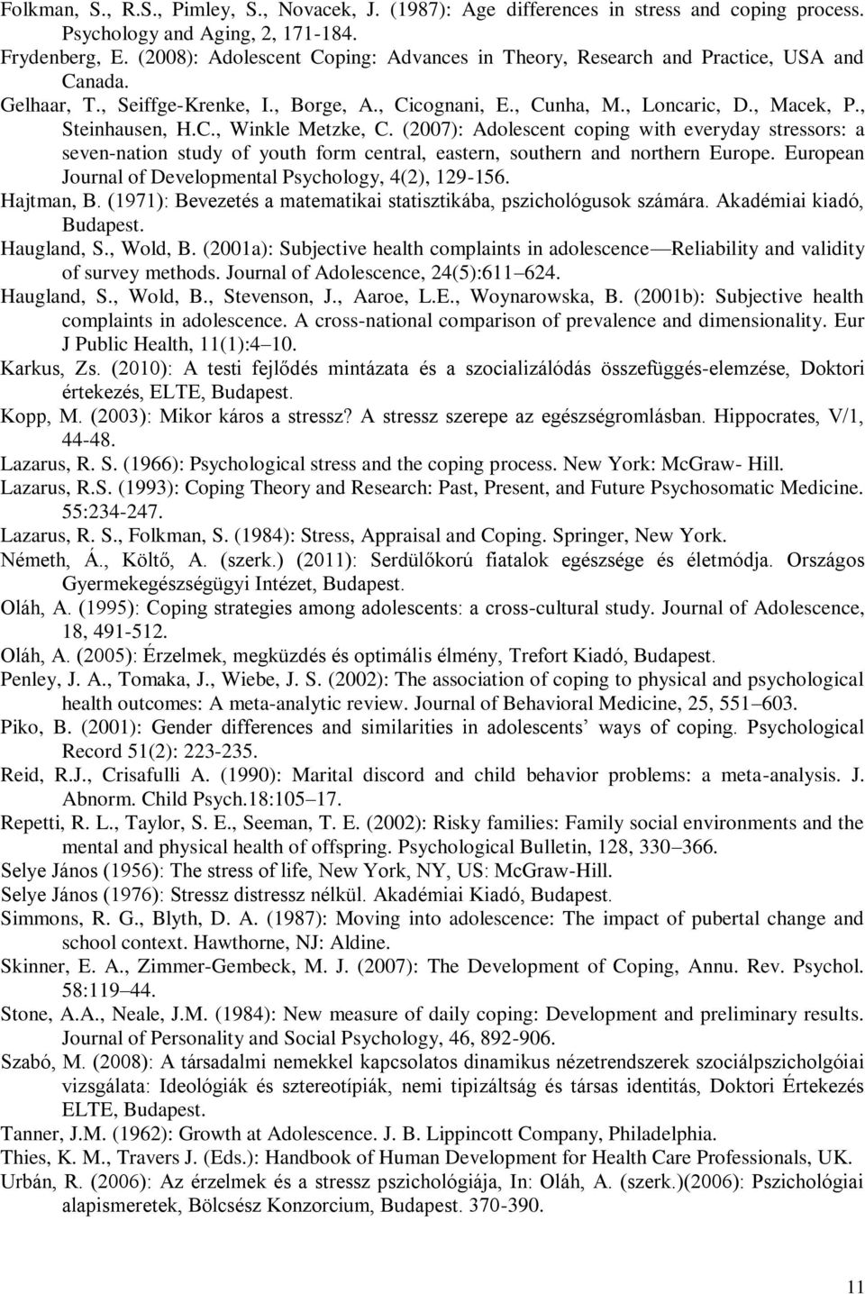 (2007): Adolescent coping with everyday stressors: a seven-nation study of youth form central, eastern, southern and northern Europe. European Journal of Developmental Psychology, 4(2), 129-156.