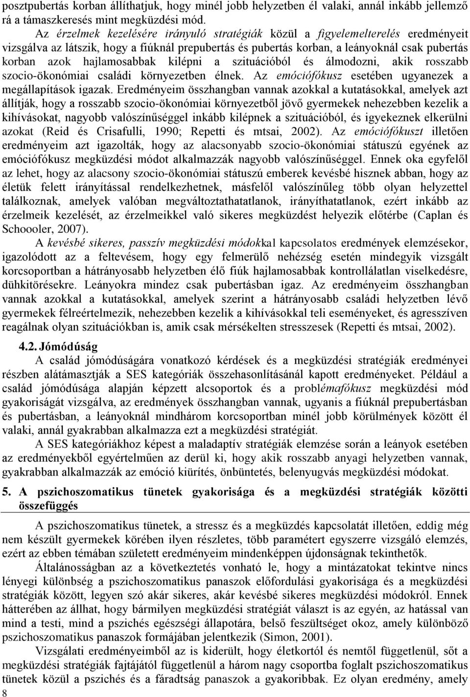 hajlamosabbak kilépni a szituációból és álmodozni, akik rosszabb szocio-ökonómiai családi környezetben élnek. Az emóciófókusz esetében ugyanezek a megállapítások igazak.