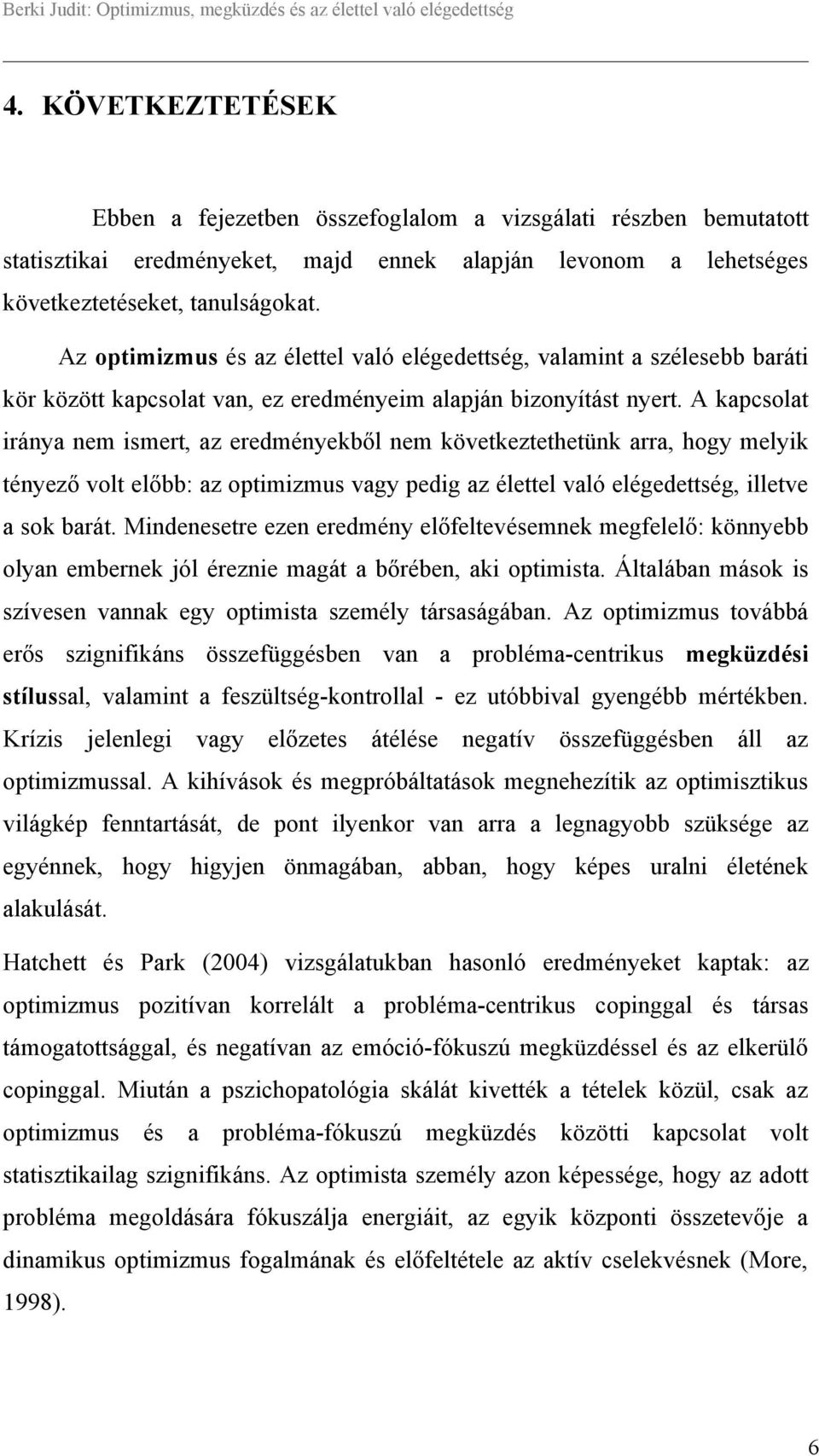 A kapcsolat iránya nem ismert, az eredményekből nem következtethetünk arra, hogy melyik tényező volt előbb: az optimizmus vagy pedig az élettel való elégedettség, illetve a sok barát.