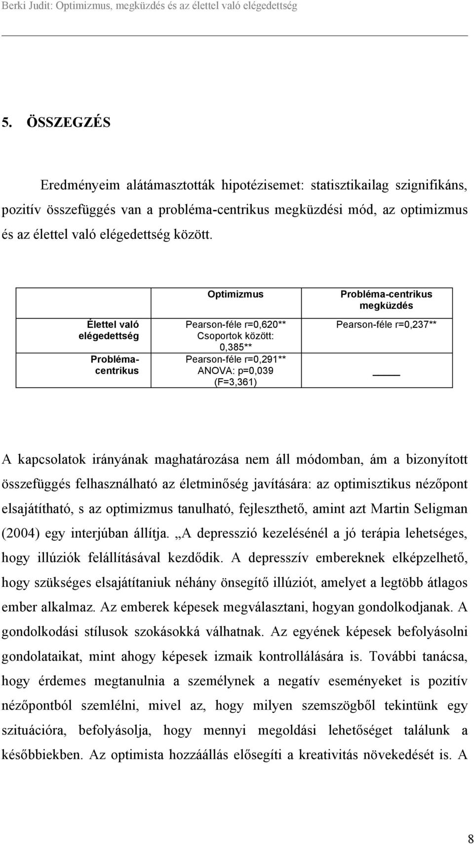 r=0,237** A kapcsolatok irányának maghatározása nem áll módomban, ám a bizonyított összefüggés felhasználható az életminőség javítására: az optimisztikus nézőpont elsajátítható, s az optimizmus