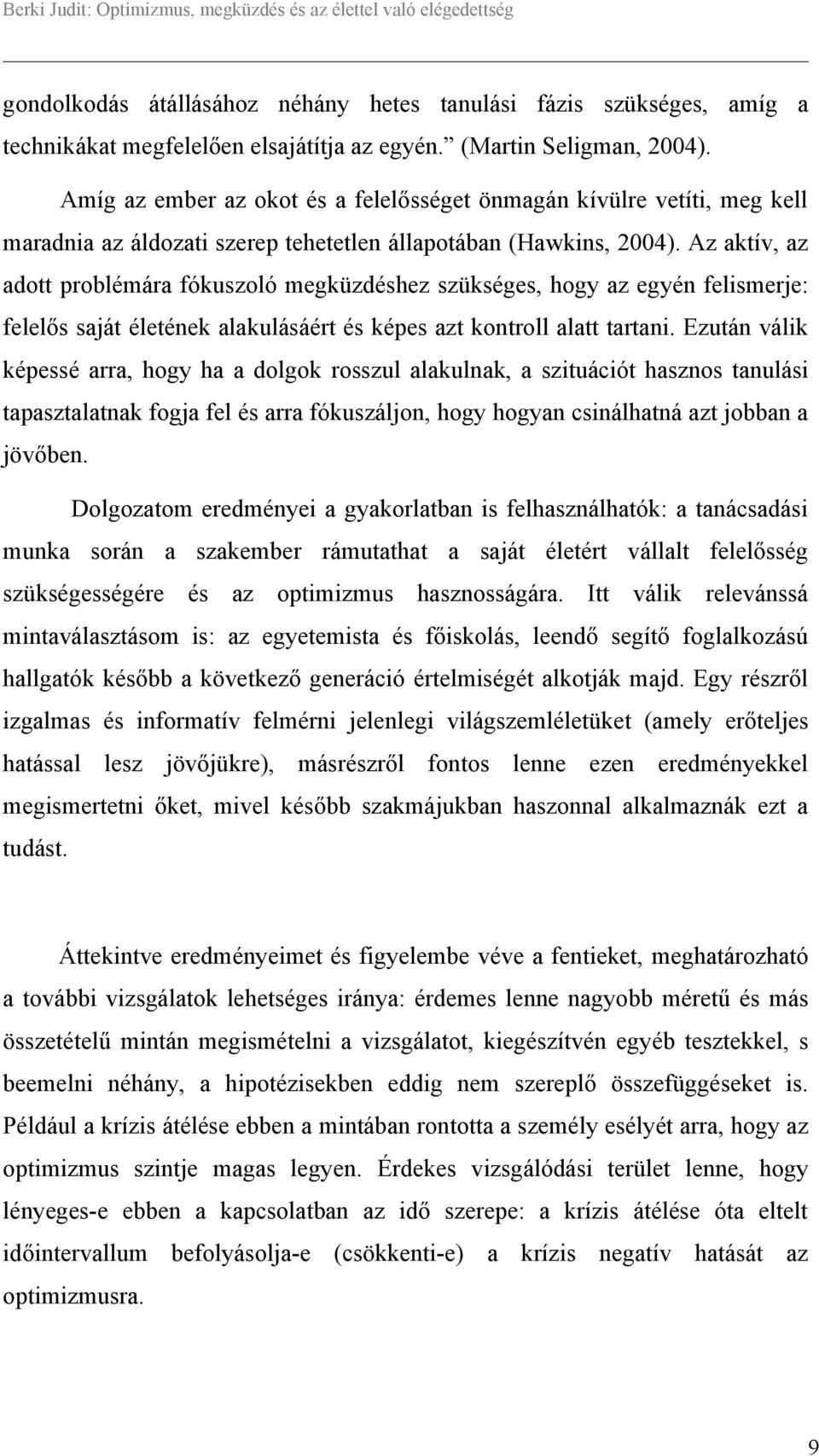 Az aktív, az adott problémára fókuszoló megküzdéshez szükséges, hogy az egyén felismerje: felelős saját életének alakulásáért és képes azt kontroll alatt tartani.