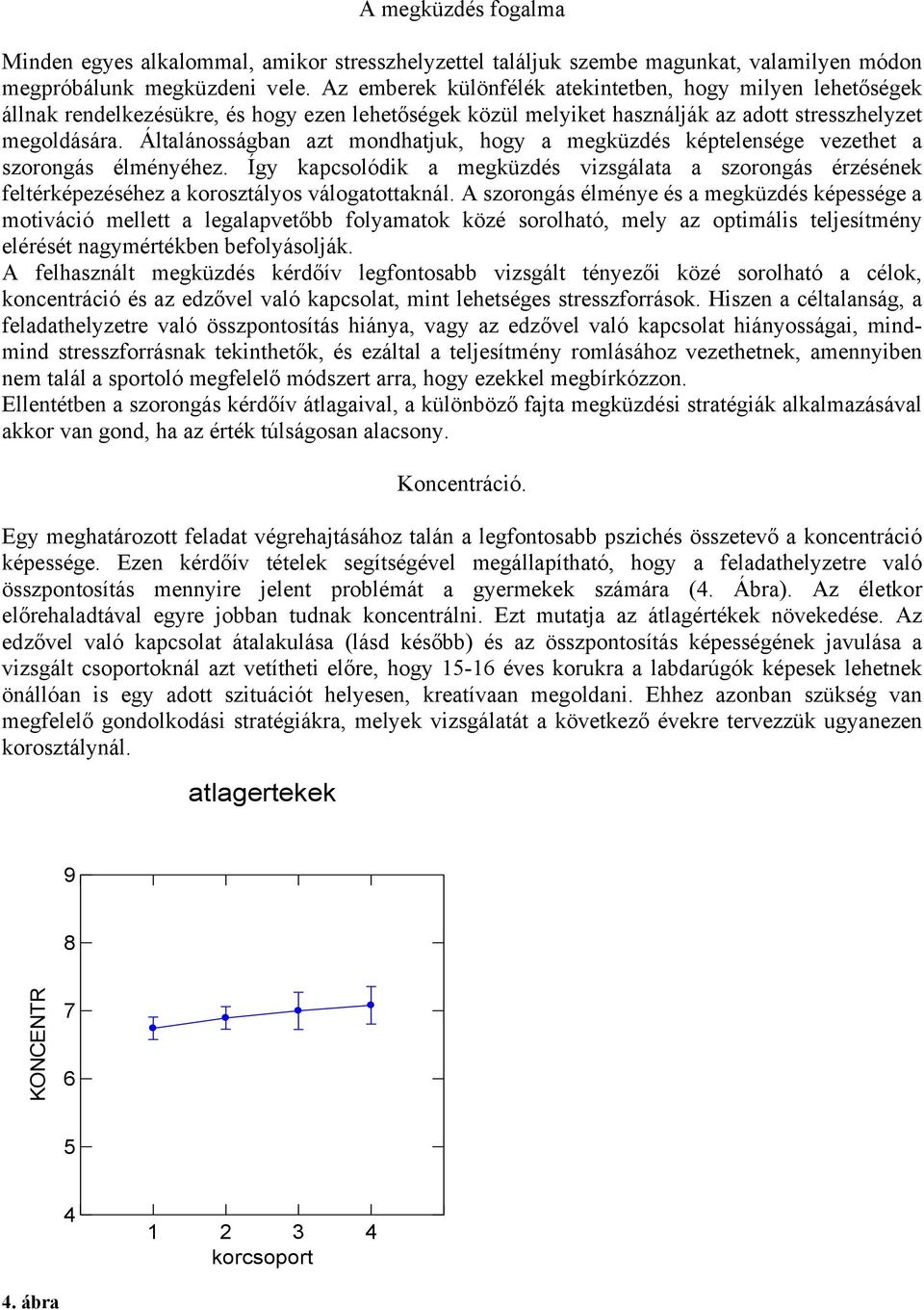 Általánosságban azt mondhatjuk, hogy a megküzdés képtelensége vezethet a szorongás élményéhez.