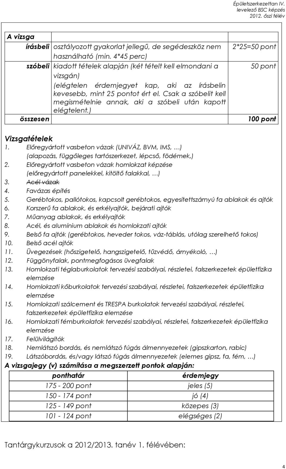 Csak a szóbelit kell megismételnie annak, aki a szóbeli után kapott elégtelent.) összesen 2*25=50 pont 50 pont 100 pont Vizsgatételek 1.