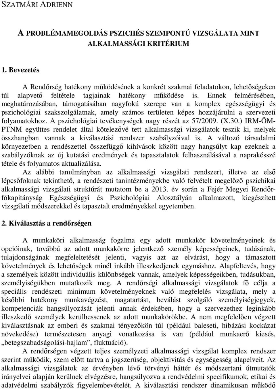 Ennek felmérésében, meghatározásában, támogatásában nagyfokú szerepe van a komplex egészségügyi és pszichológiai szakszolgálatnak, amely számos területen képes hozzájárulni a szervezeti folyamatokhoz.