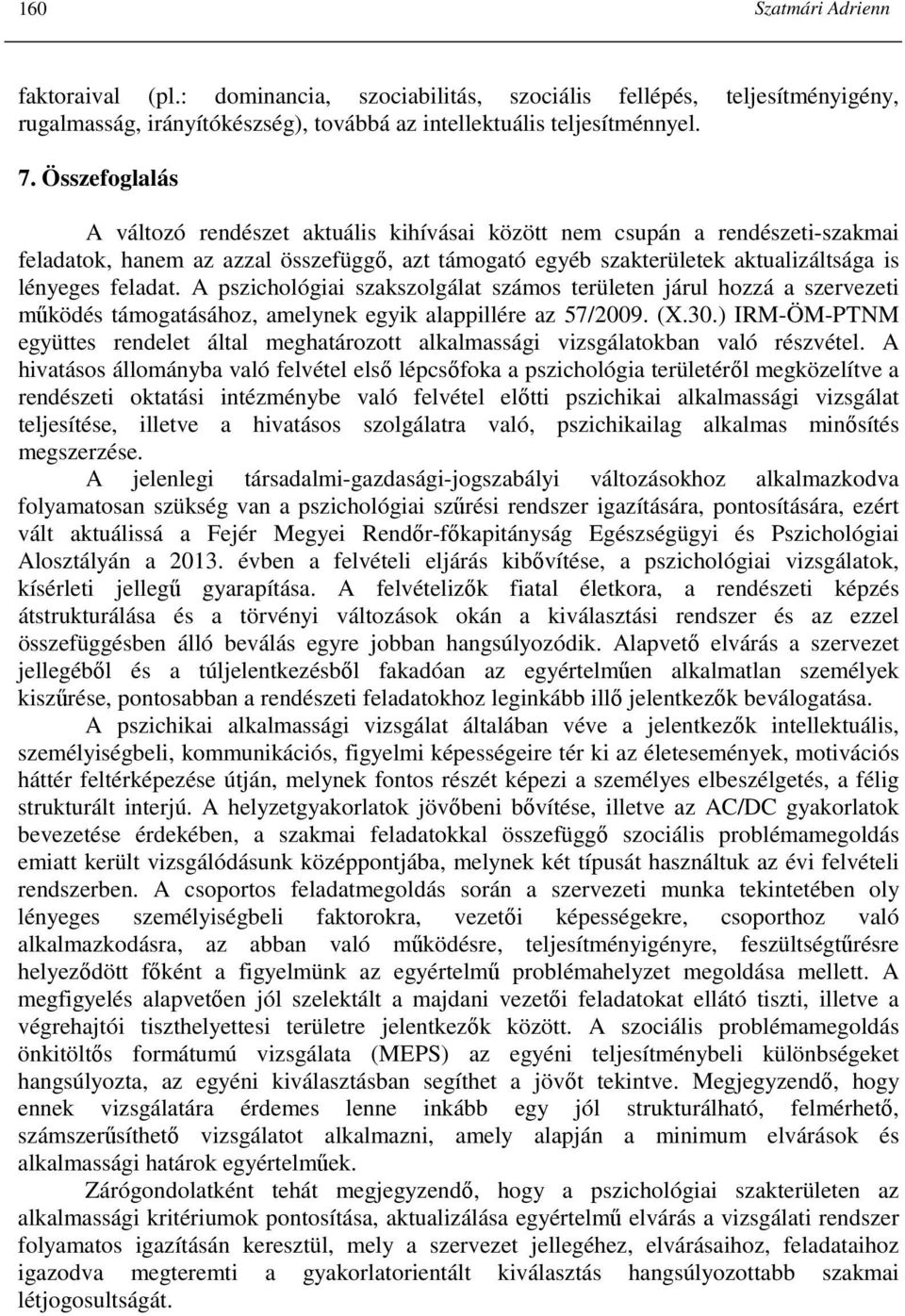 A pszichológiai szakszolgálat számos területen járul hozzá a szervezeti mőködés támogatásához, amelynek egyik alappillére az 57/2009. (X.30.