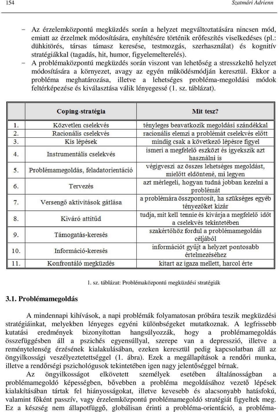 A problémaközpontú megküzdés során viszont van lehetıség a stresszkeltı helyzet módosítására a környezet, avagy az egyén mőködésmódján keresztül.