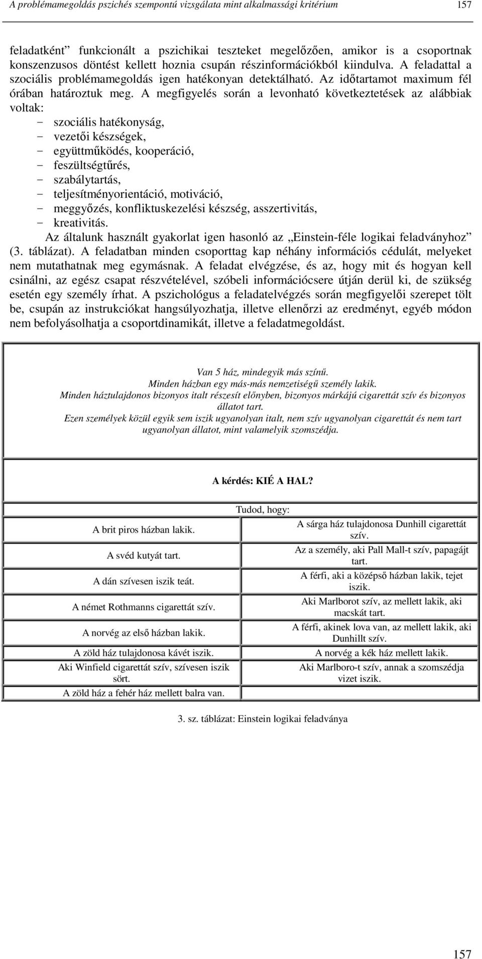 A megfigyelés során a levonható következtetések az alábbiak voltak: szociális hatékonyság, vezetıi készségek, együttmőködés, kooperáció, feszültségtőrés, szabálytartás, teljesítményorientáció,