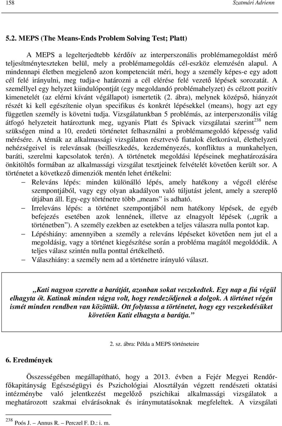 alapul. A mindennapi életben megjelenı azon kompetenciát méri, hogy a személy képes-e egy adott cél felé irányulni, meg tudja-e határozni a cél elérése felé vezetı lépések sorozatát.