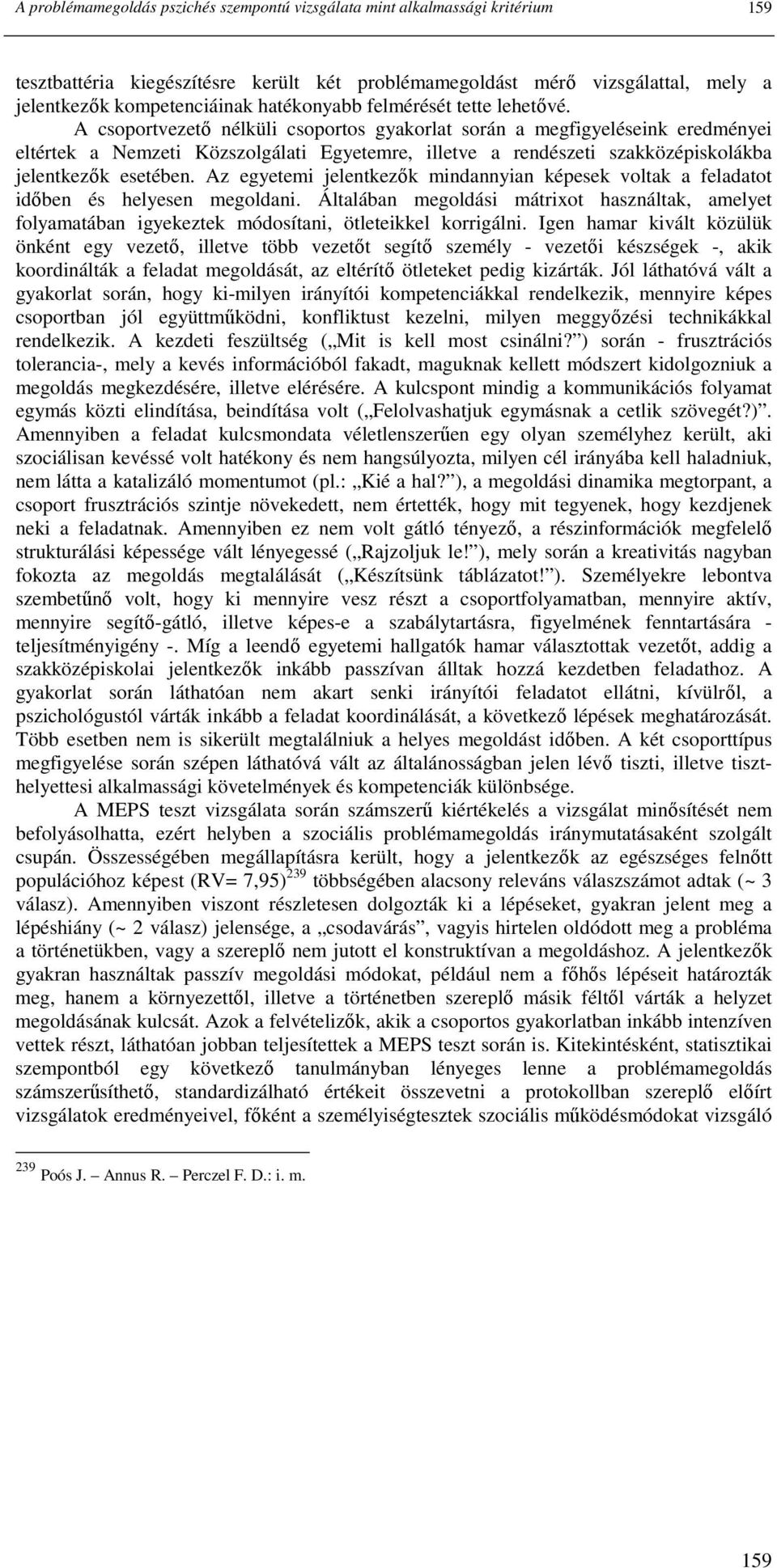 A csoportvezetı nélküli csoportos gyakorlat során a megfigyeléseink eredményei eltértek a Nemzeti Közszolgálati Egyetemre, illetve a rendészeti szakközépiskolákba jelentkezık esetében.