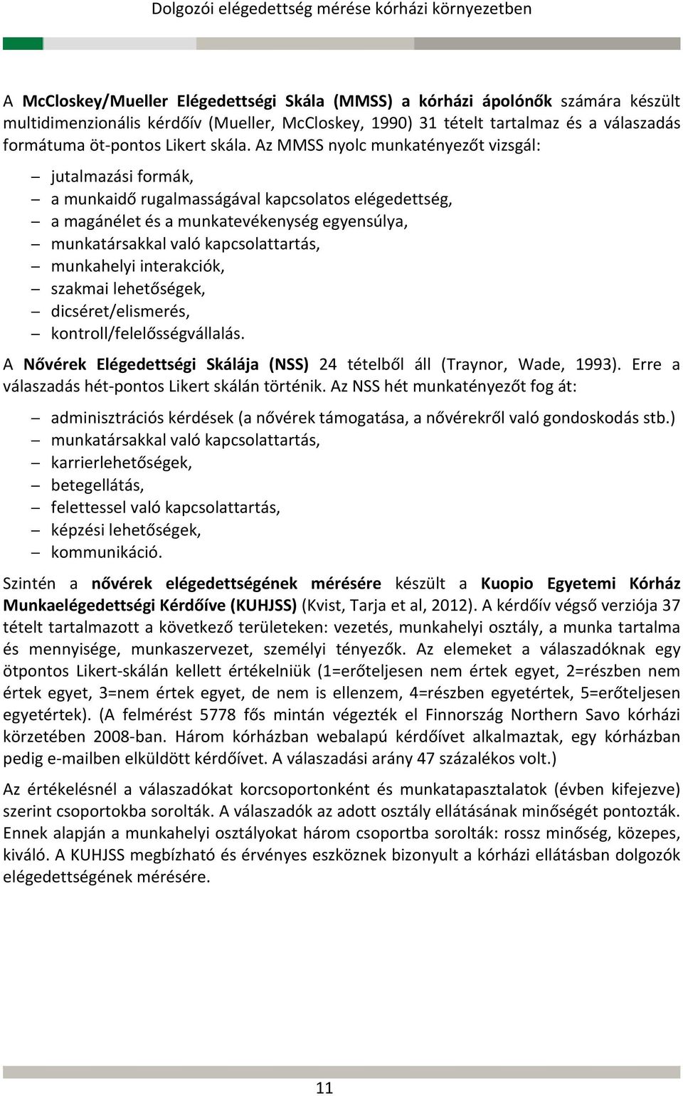 Az MMSS nyolc munkatényezőt vizsgál: jutalmazási formák, a munkaidő rugalmasságával kapcsolatos elégedettség, a magánélet és a munkatevékenység egyensúlya, munkatársakkal való kapcsolattartás,