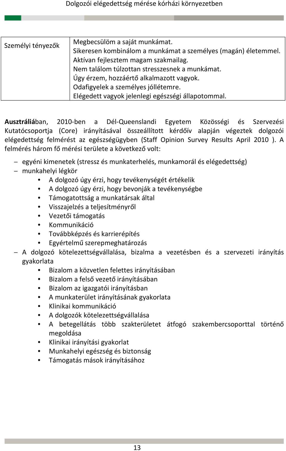 Ausztráliában, 2010 ben a Dél Queenslandi Egyetem Közösségi és Szervezési Kutatócsoportja (Core) irányításával összeállított kérdőív alapján végeztek dolgozói elégedettség felmérést az egészségügyben