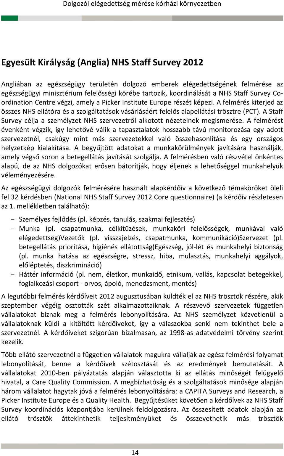 A felmérés kiterjed az összes NHS ellátóra és a szolgáltatások vásárlásáért felelős alapellátási trösztre (PCT). A Staff Survey célja a személyzet NHS szervezetről alkotott nézeteinek megismerése.