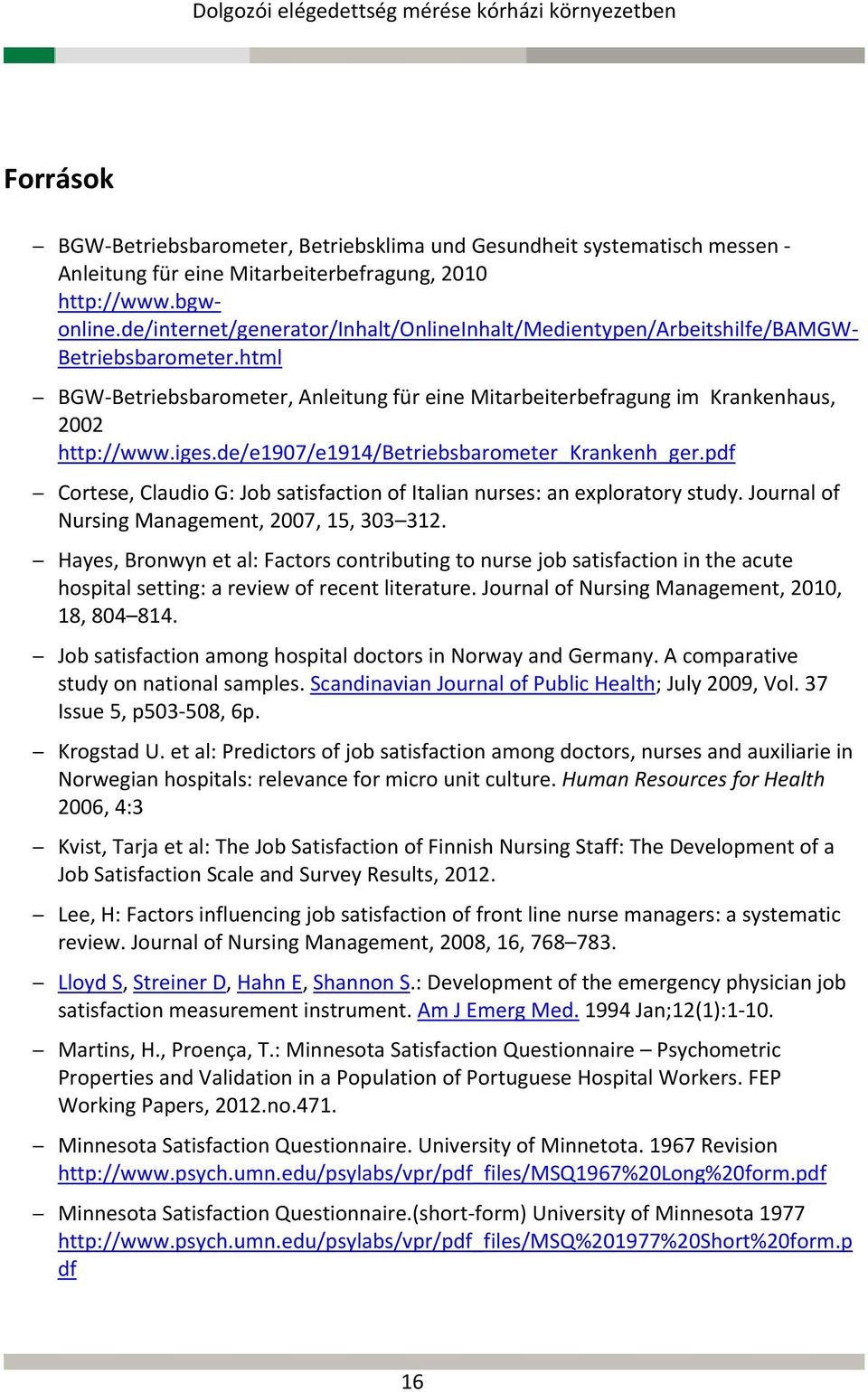 de/e1907/e1914/betriebsbarometer_krankenh_ger.pdf Cortese, Claudio G: Job satisfaction of Italian nurses: an exploratory study. Journal of Nursing Management, 2007, 15, 303 312.