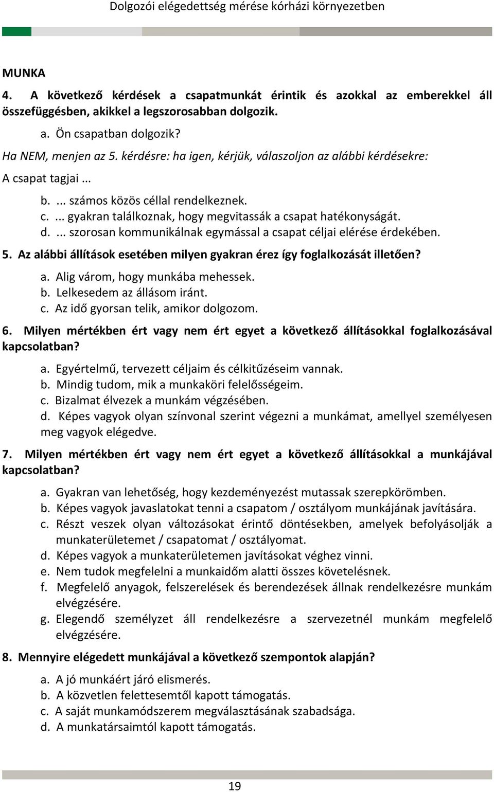 ... szorosan kommunikálnak egymással a csapat céljai elérése érdekében. 5. Az alábbi állítások esetében milyen gyakran érez így foglalkozását illetően? a. Alig várom, hogy munkába mehessek. b.