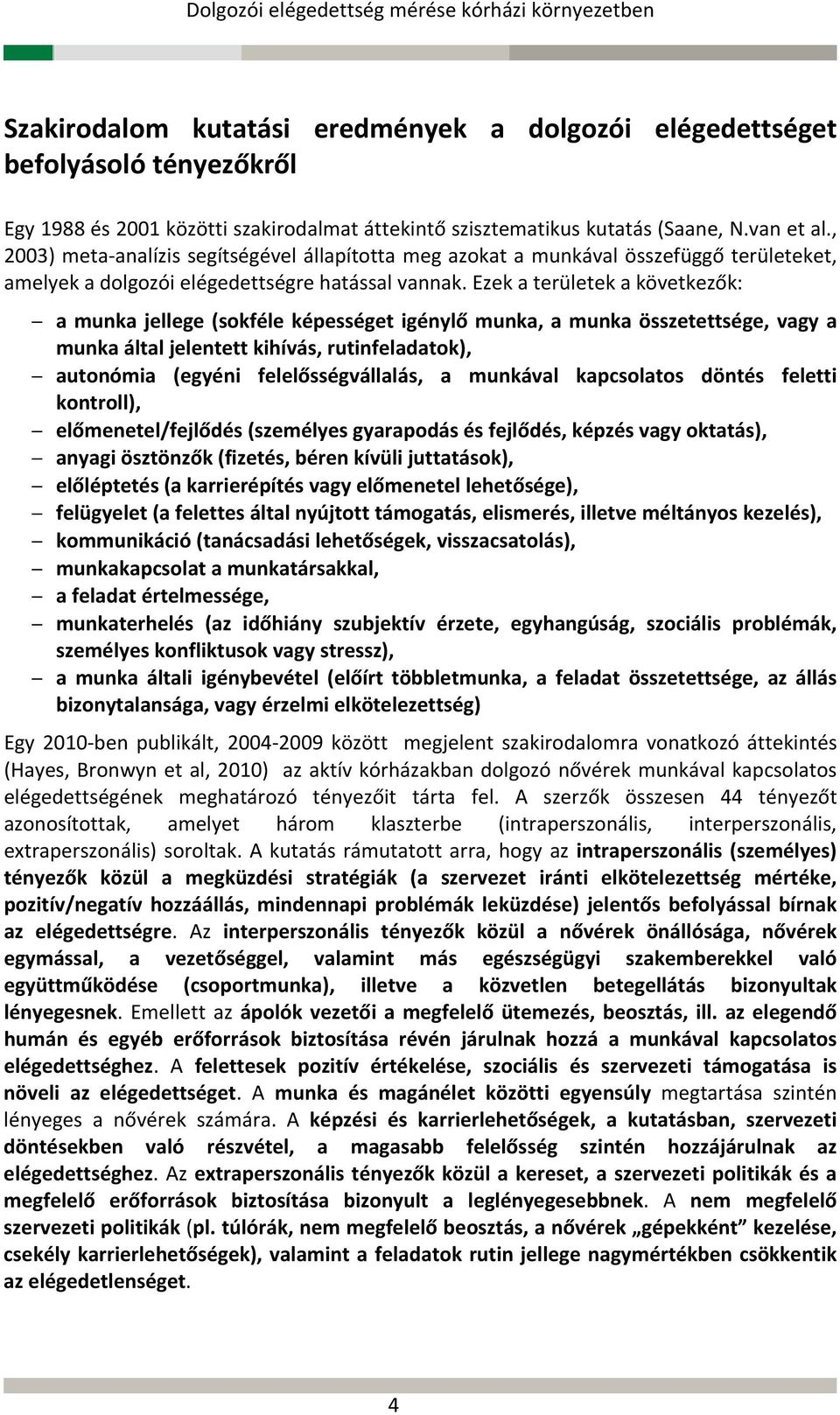 Ezek a területek a következők: a munka jellege (sokféle képességet igénylő munka, a munka összetettsége, vagy a munka által jelentett kihívás, rutinfeladatok), autonómia (egyéni felelősségvállalás, a