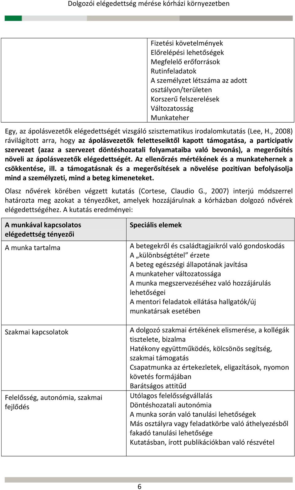 , 2008) rávilágított arra, hogy az ápolásvezetők feletteseiktől kapott támogatása, a participatív szervezet (azaz a szervezet döntéshozatali folyamataiba való bevonás), a megerősítés növeli az