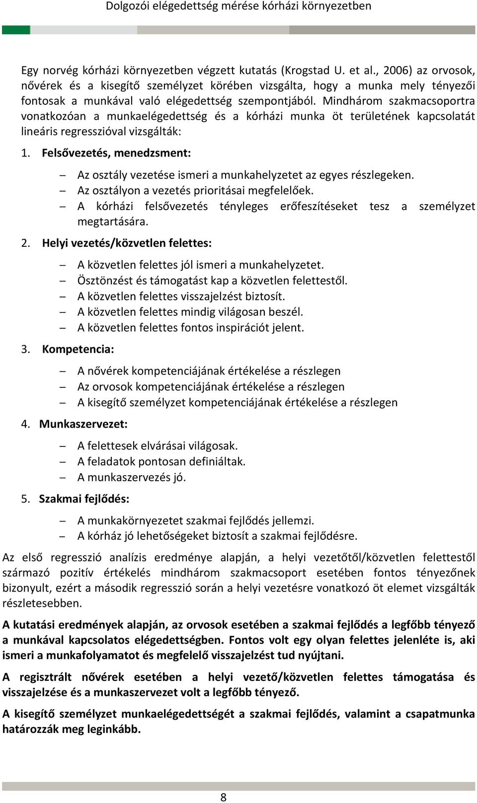 Mindhárom szakmacsoportra vonatkozóan a munkaelégedettség és a kórházi munka öt területének kapcsolatát lineáris regresszióval vizsgálták: 1.