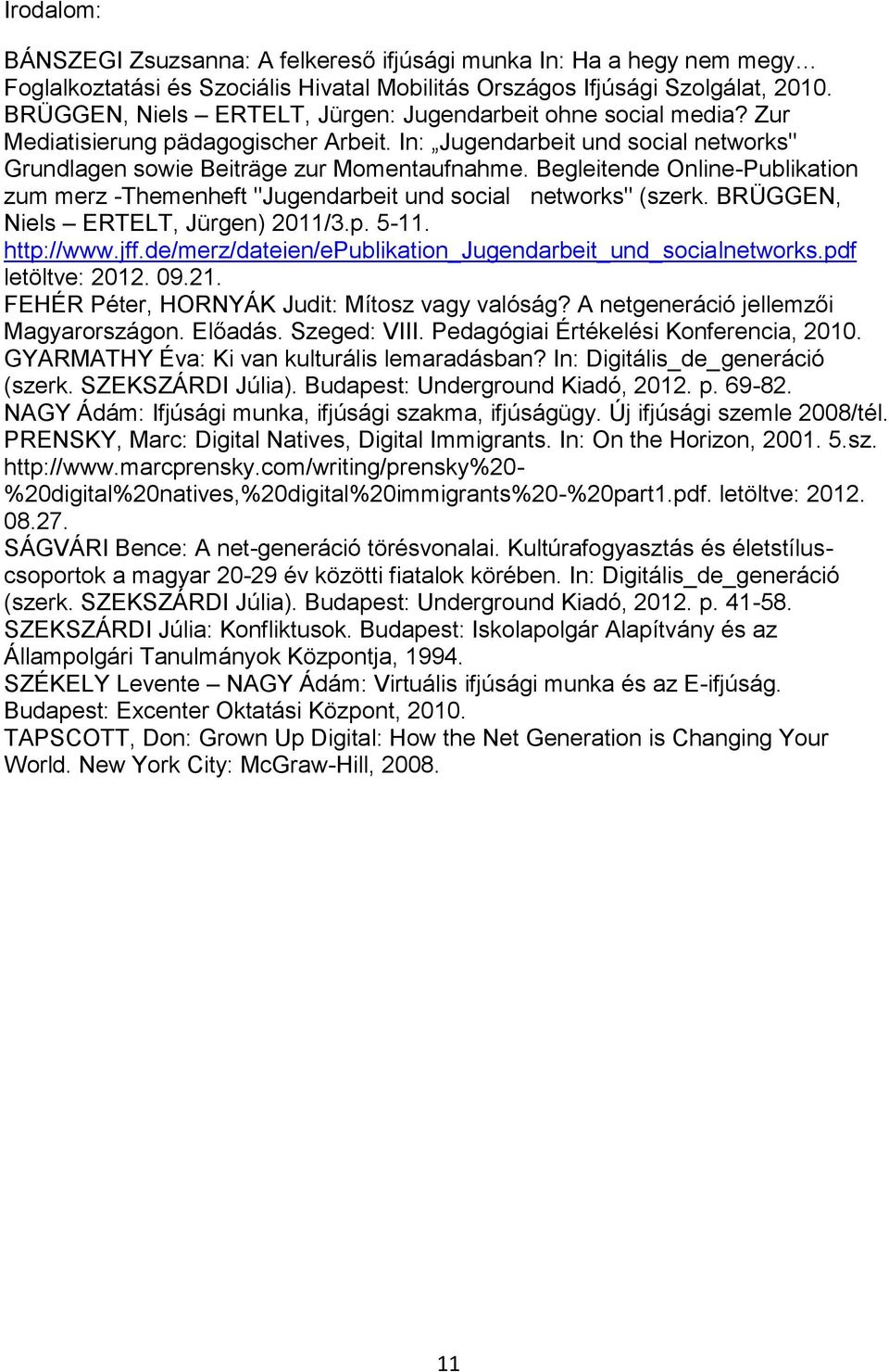 Begleitende Online-Publikation zum merz -Themenheft "Jugendarbeit und social networks" (szerk. BRÜGGEN, Niels ERTELT, Jürgen) 2011/3.p. 5-11. http://www.jff.