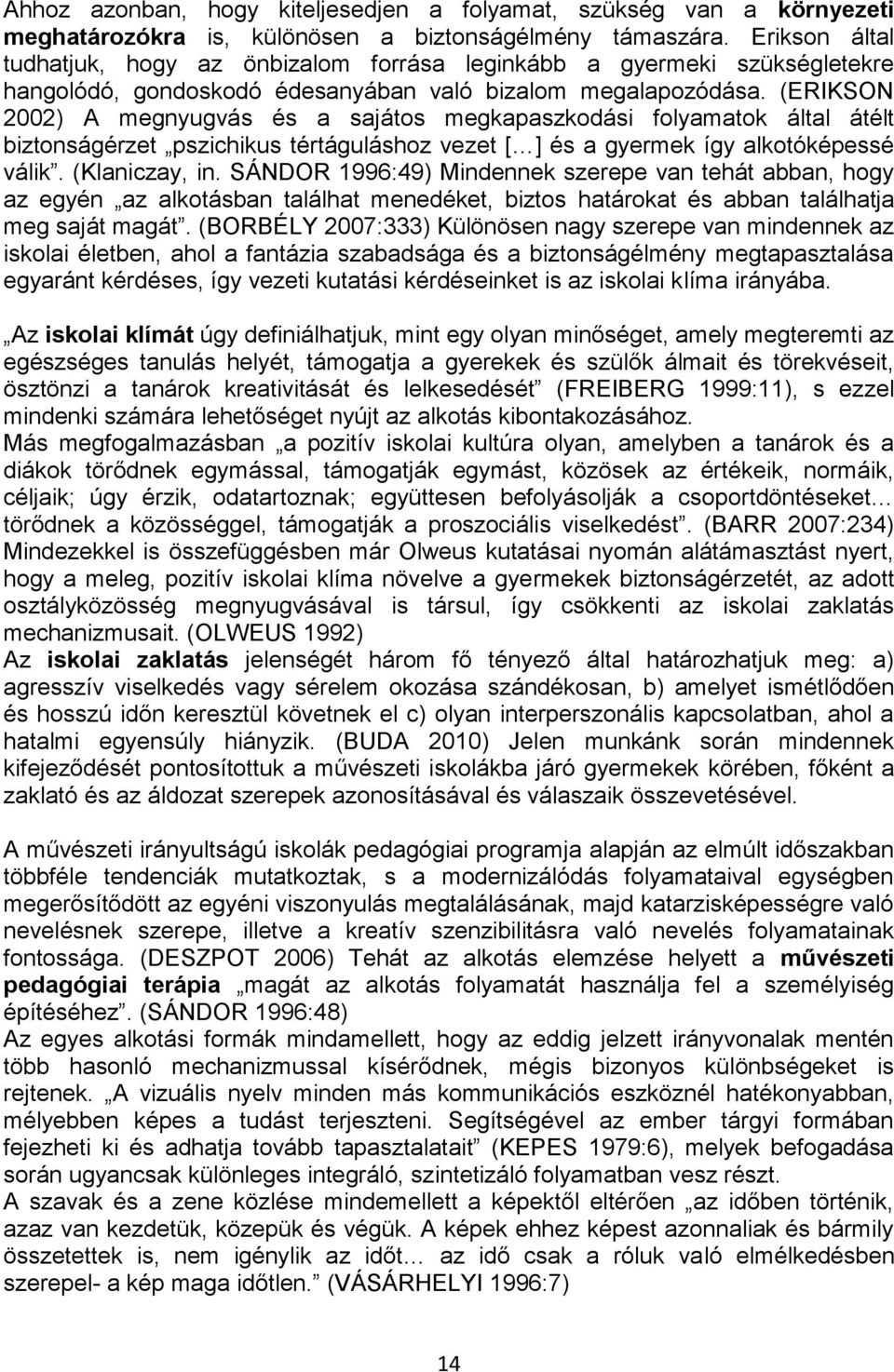 (ERIKSON 2002) A megnyugvás és a sajátos megkapaszkodási folyamatok által átélt biztonságérzet pszichikus tértáguláshoz vezet [ ] és a gyermek így alkotóképessé válik. (Klaniczay, in.