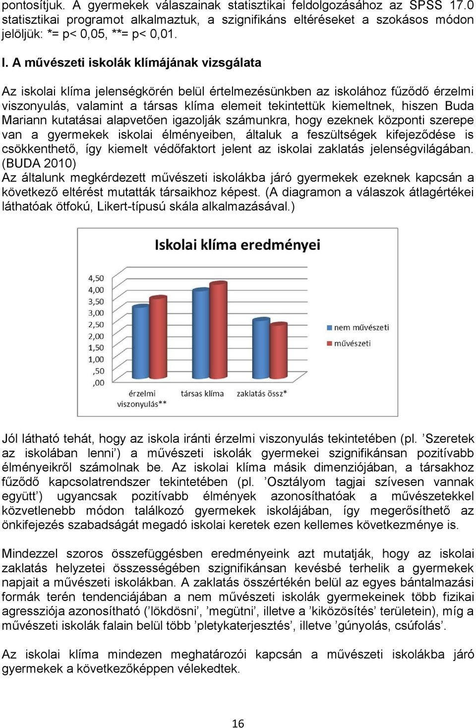 Buda Mariann kutatásai alapvetően igazolják számunkra, hogy ezeknek központi szerepe van a gyermekek iskolai élményeiben, általuk a feszültségek kifejeződése is csökkenthető, így kiemelt védőfaktort