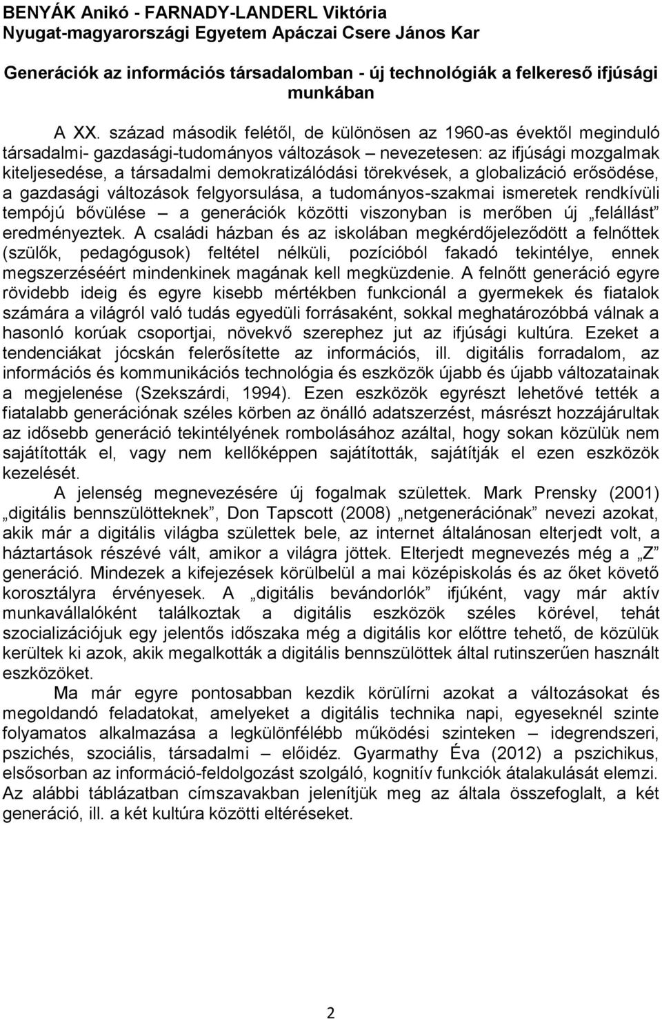 törekvések, a globalizáció erősödése, a gazdasági változások felgyorsulása, a tudományos-szakmai ismeretek rendkívüli tempójú bővülése a generációk közötti viszonyban is merőben új felállást