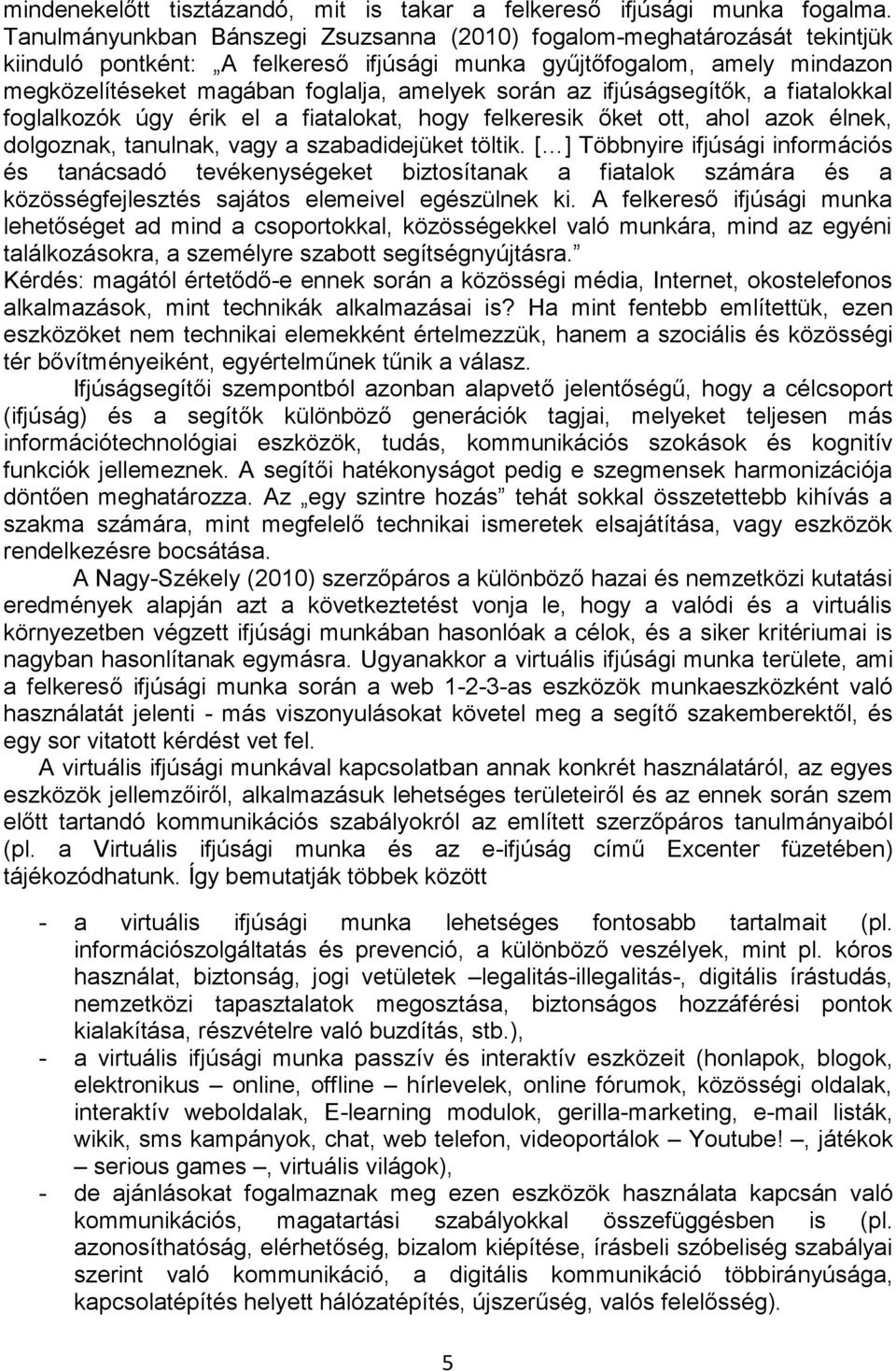 az ifjúságsegítők, a fiatalokkal foglalkozók úgy érik el a fiatalokat, hogy felkeresik őket ott, ahol azok élnek, dolgoznak, tanulnak, vagy a szabadidejüket töltik.