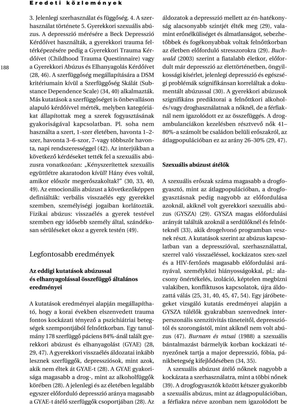 Elhanyagolás Kérdõívet (28, 46). A szerfüggõség megállapítására a DSM kritériumain kívül a Szerfüggõség Skálát (Substance Dependence Scale) (34, 40) alkalmazták.