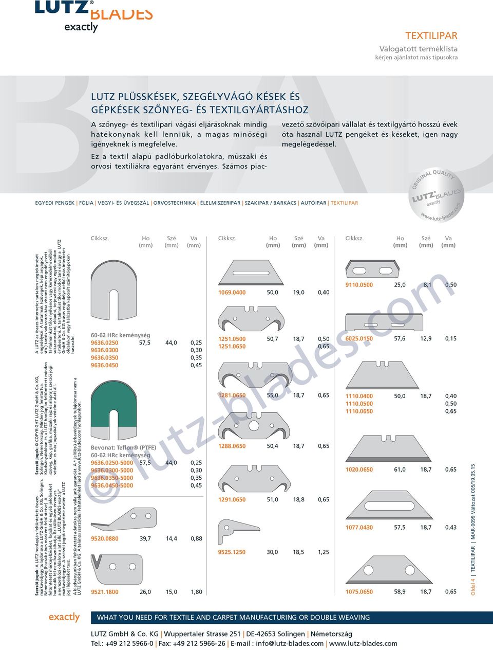 Számos piacvezetõ szövõipari vállalat és tex tilgyártó hosszú évek óta használ LUTZ pengéket és késeket, igen nagy megelégedéssel.