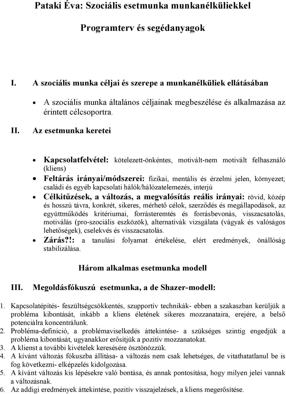 Az esetmunka keretei Kapcsolatfelvétel: kötelezett-önkéntes, motivált-nem motivált felhasználó (kliens) Feltárás irányai/módszerei: fizikai, mentális és érzelmi jelen, környezet; családi és egyéb