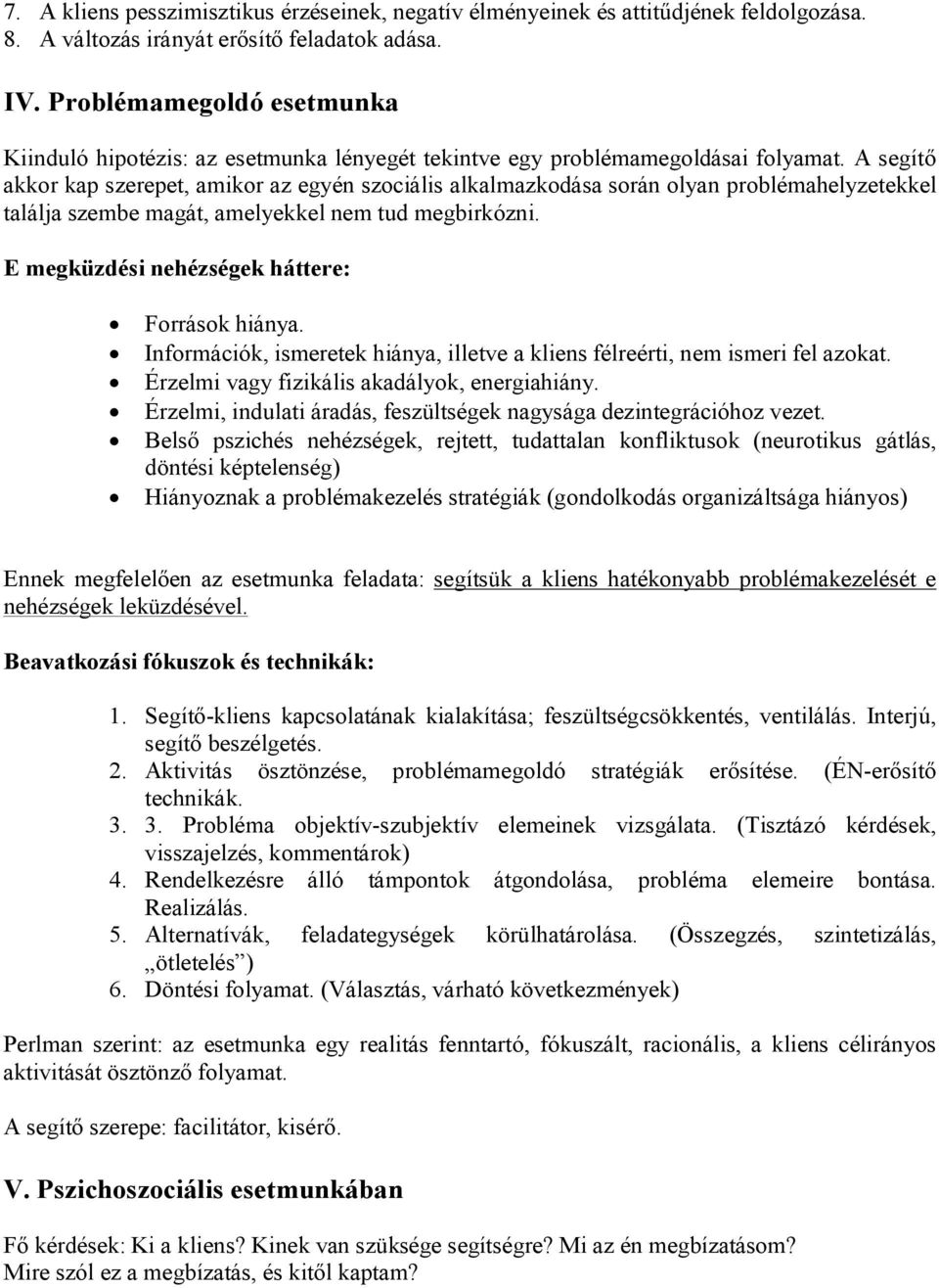 A segítő akkor kap szerepet, amikor az egyén szociális alkalmazkodása során olyan problémahelyzetekkel találja szembe magát, amelyekkel nem tud megbirkózni.