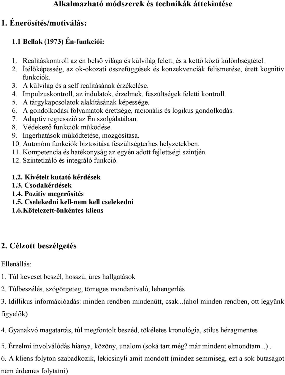 Impulzuskontroll, az indulatok, érzelmek, feszültségek feletti kontroll. 5. A tárgykapcsolatok alakításának képessége. 6. A gondolkodási folyamatok érettsége, racionális és logikus gondolkodás. 7.