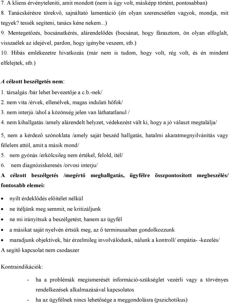 Hibás emlékezetre hivatkozás (már nem is tudom, hogy volt, rég volt, és én mindent elfelejtek, stb.) A célzott beszélgetés nem: 1. társalgás /bár lehet bevezetője a c.b.-nek/ 2.